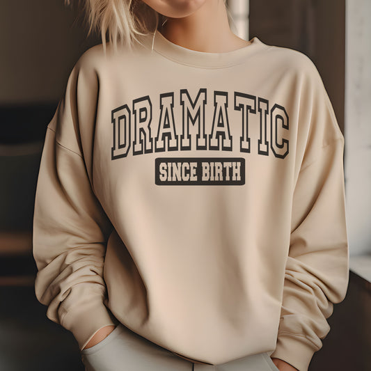 Dramatic Since Birth: Statement Sweatshirt for Bold Personalities,